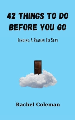 42 Things To Do Before You Go: Finding a Reason to Stay by Coleman, Rachel