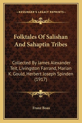 Folktales Of Salishan And Sahaptin Tribes: Collected By James Alexander Teit, Livingston Farrand, Marian K. Gould, Herbert Joseph Spinden (1917) by Boas, Franz
