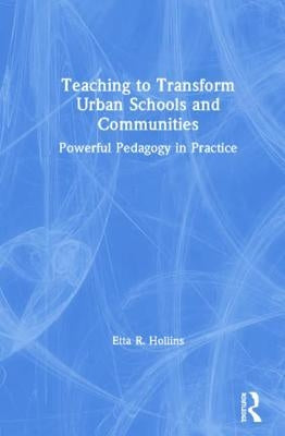 Teaching to Transform Urban Schools and Communities: The Power of Classroom Teachers by Hollins, Etta R.