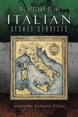 The History of the Italian Secret Services by Vilasi, Antonella Colonna