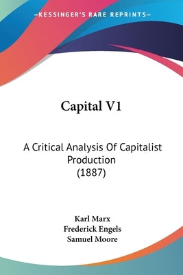 Capital V1: A Critical Analysis Of Capitalist Production (1887) by Marx, Karl