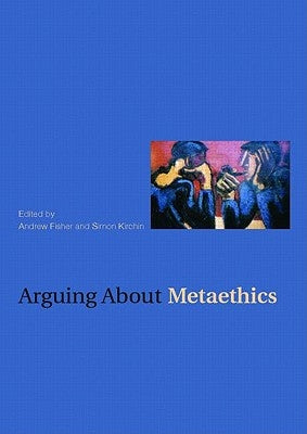 Arguing about Metaethics by Fisher, Andrew