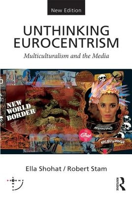 Unthinking Eurocentrism: Multiculturalism and the Media by Shohat, Ella