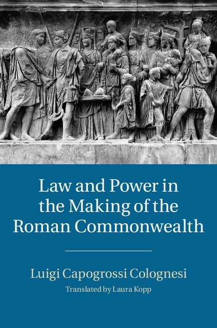 Law and Power in the Making of the Roman Commonwealth by Capogrossi Colognesi, Luigi