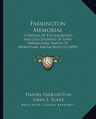 Farrington Memorial: A Sketch Of The Ancestors And Descendants Of John Farrington, Native Of Wrentham, Massachusetts (1899) by Farrington, Daniel