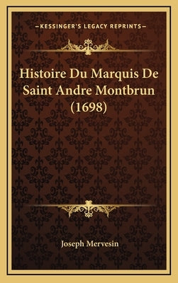 Histoire Du Marquis De Saint Andre Montbrun (1698) by Mervesin, Joseph