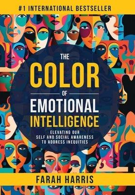 The Color of Emotional Intelligence: Elevating Our Self and Social Awareness to Address Inequities by Harris, Farah