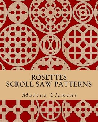 Rosettes: Scroll Saw Patterns: Scroll Saw Patterns by Clemons, Marcus W., Jr.