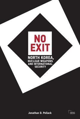 No Exit: North Korea, Nuclear Weapons, and International Security by Pollack, Jonathan D.