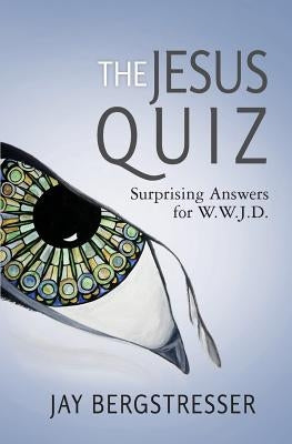 The Jesus Quiz: Surprising Answers for W.W.J.D. by Bergstresser, Jay