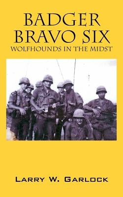 Badger Bravo Six: Wolfhounds In The Midst by Garlock, Larry W.