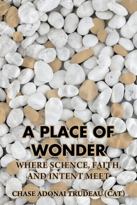 A Place of Wonder: Where Science, Faith, and Intent Meet by Trudeau (Cat), Chase Adonai