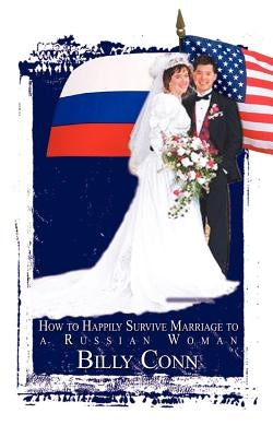 How to Happily Survive Marriage to a Russian Woman by Conn, Billy