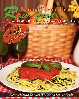 Natural Vibrant Health - Raw Food by Hetrich, Brian