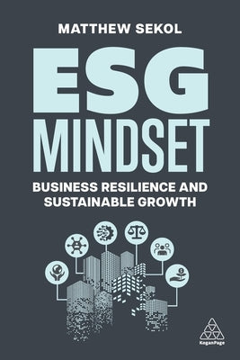 Esg Mindset: Business Resilience and Sustainable Growth by Sekol, Matthew