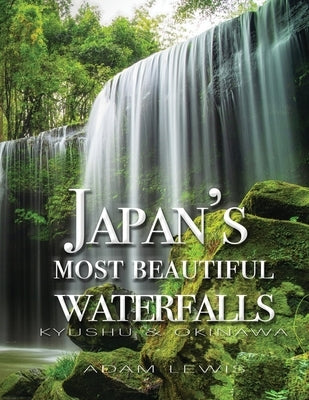 Japan's most beautiful waterfalls: Kyushu & Okinawa by Lewis, Adam
