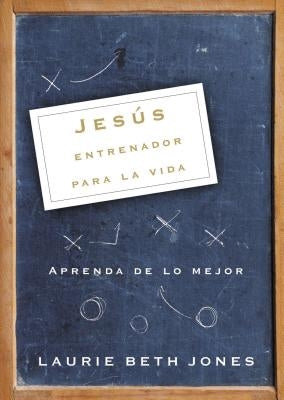 Jesús, Entrenador Para La Vida: Aprenda de Lo Mejor by Jones, Laurie Beth