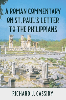 A Roman Commentary on St. Paul's Letter to the Philippians by Cassidy, Richard