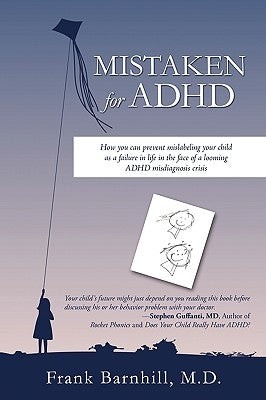 Mistaken for ADHD: How you can prevent mislabeling your child as a failure in life in the face of a looming ADHD misdiagnosis crisis by Frank Barnhill