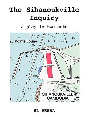 The Sihanoukville Inquiry: A Play in Two acts by Serra, Hl