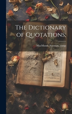 The Dictionary of Quotations; by Macmunn, Norman 1877-1925
