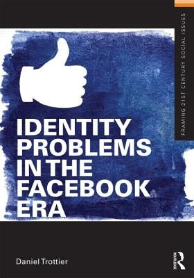Identity Problems in the Facebook Era by Trottier, Daniel