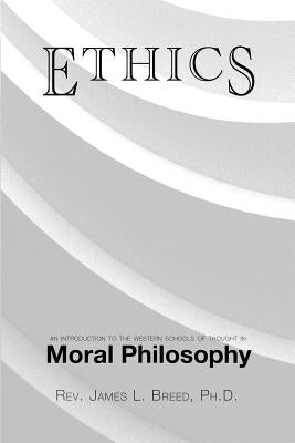 Ethics: An Introduction to the Western Schools of Thought in Moral Philosophy by Breed, James L.
