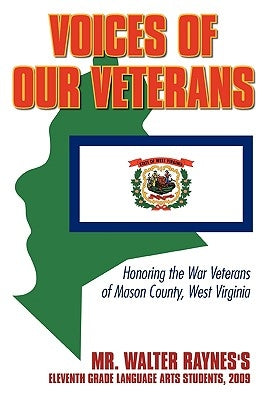 Voices of Our Veterans: Honoring the War Veterans of Mason County, West Virginia by Walter Raynes, Raynes