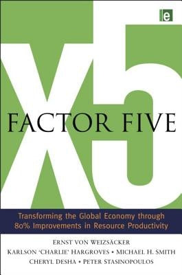 Factor Five: Transforming the Global Economy Through 80% Improvements in Resource Productivity by Von Weizsacker, Ernst Ulrich