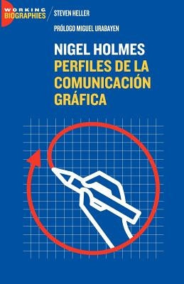 Nigel Holmes: Perfiles de la Comunicación Gráfica by Heller, Steven