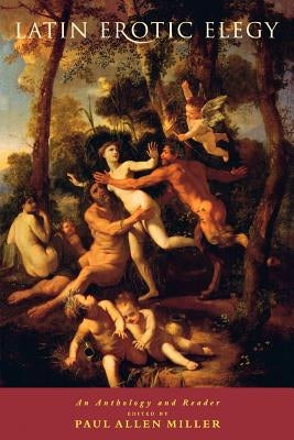 Latin Erotic Elegy: An Anthology and Reader by Miller, Paul Allen