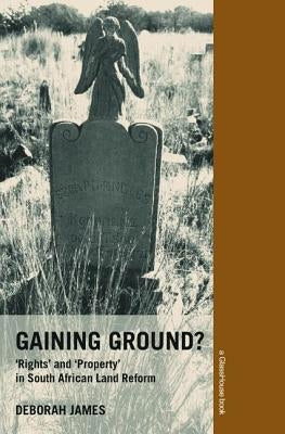 Gaining Ground?: Rights and Property in South African Land Reform by James, Deborah