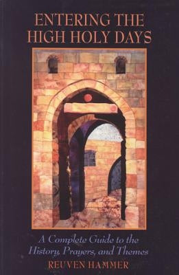 Entering the High Holy Days: A Complete Guide to the History, Prayers, and Themes by Hammer, Reuven