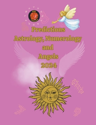 Predictions Astrology, Numerology and Angels 2024 by Rubi, Alina a.
