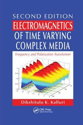 Electromagnetics of Time Varying Complex Media: Frequency and Polarization Transformer, Second Edition by Kalluri, Dikshitulu K.