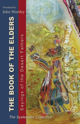 The Book of the Elders: Sayings of the Desert Fathers: The Systematic Collection Volume 240 by Wortley, John
