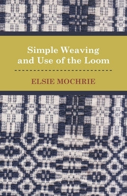 Simple Weaving and Use of the Loom by Mochrie, Elsie