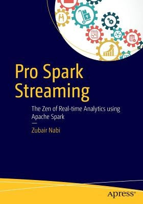 Pro Spark Streaming: The Zen of Real-Time Analytics Using Apache Spark by Nabi, Zubair