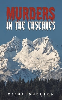 Murders in the Cascades by Shelton, Vicki