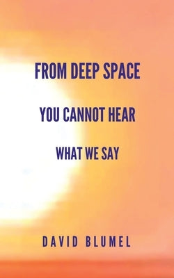 From Deep Space You Cannot Hear What We Say by Blumel, David