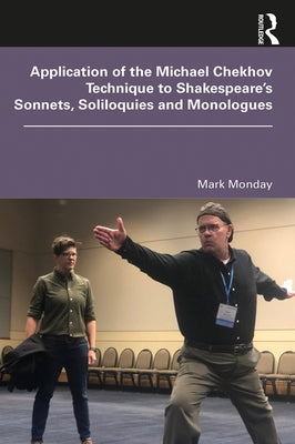 Application of the Michael Chekhov Technique to Shakespeare's Sonnets, Soliloquies and Monologues by Monday, Mark