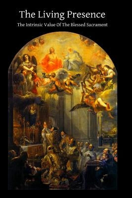 The Living Presence The Intrinsic Value Of The Blessed Sacrament by O'Laverty, Hugh