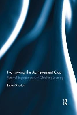 Narrowing the Achievement Gap: Parental Engagement with Children's Learning by Goodall, Janet