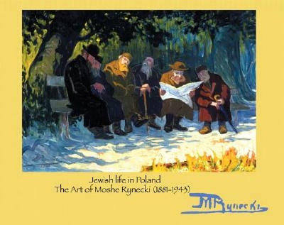 Jewish Life in Poland: The Art of Moshe Rynecki (1881-1943) by Rynecki, Moshe
