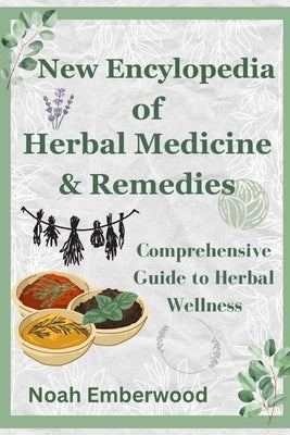 New Encylopedia of Herbal Medicine & Remedies: Comprehensive Guide to Herbal Wellness by Emberwood, Noah