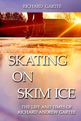 Skating on Skim Ice: The Life and Times of Richard Andrew Gartee by Gartee, Richard