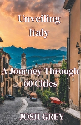 "Unveiling Italy: A Journey Through 60 Cities" by Grey, Josh