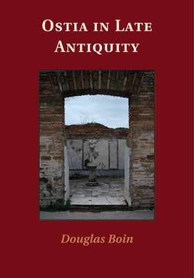 Ostia in Late Antiquity by Boin, Douglas
