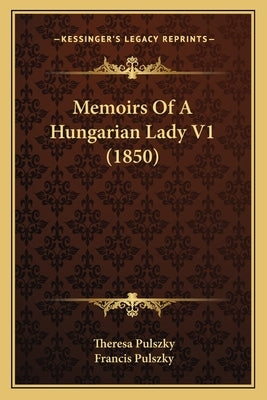 Memoirs Of A Hungarian Lady V1 (1850) by Pulszky, Theresa