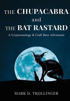 The Chupacabra and the Bat Rastard by Trollinger, Mark D.